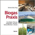 Biogas-Praxis: Grundlagen, Planung, Anlagenbau, Beispiele, Wirtschaftlichkeit, Umwelt